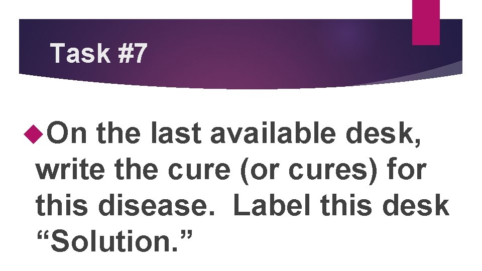 Task #7 On the last available desk, write the cure (or cures) for this