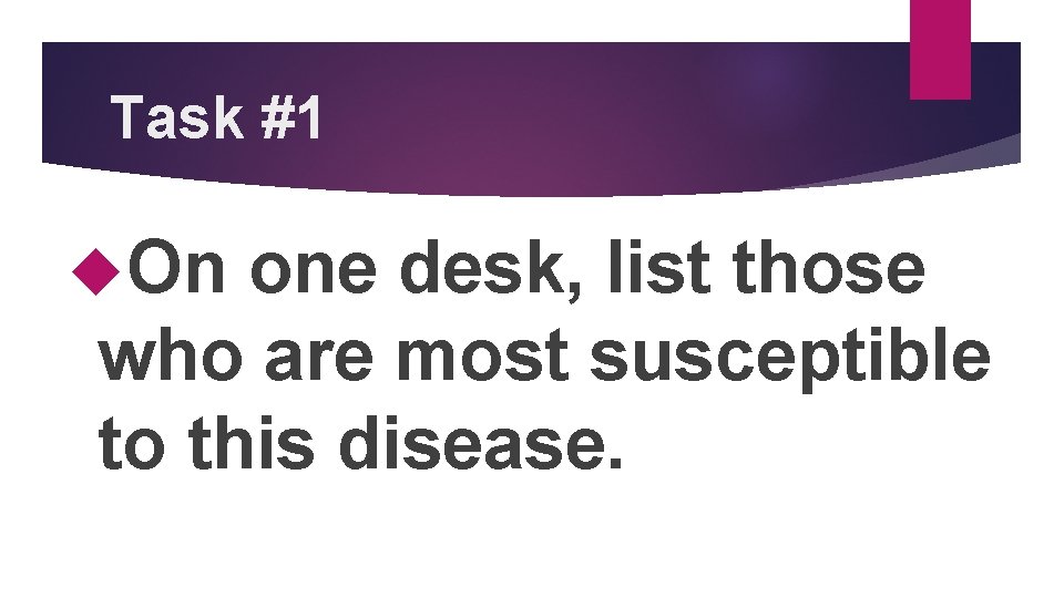 Task #1 On one desk, list those who are most susceptible to this disease.