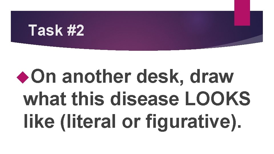 Task #2 On another desk, draw what this disease LOOKS like (literal or figurative).