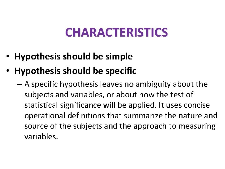 CHARACTERISTICS • Hypothesis should be simple • Hypothesis should be specific – A specific