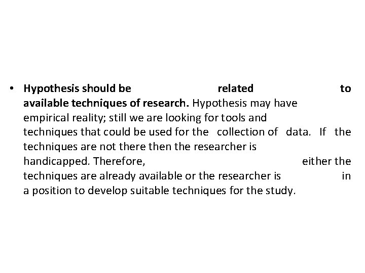  • Hypothesis should be related to available techniques of research. Hypothesis may have