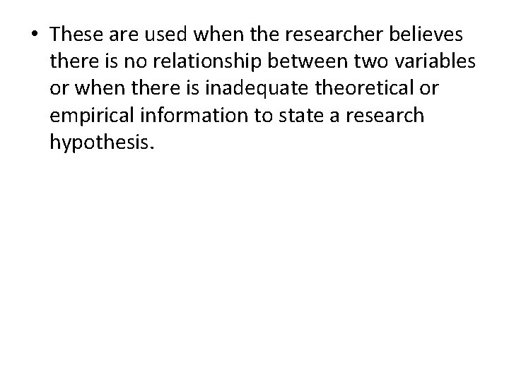  • These are used when the researcher believes there is no relationship between