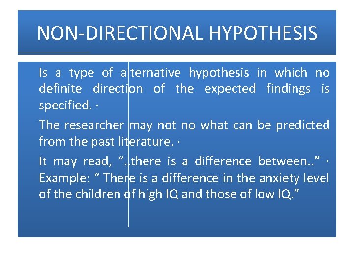 NON-DIRECTIONAL HYPOTHESIS Is a type of alternative hypothesis in which no definite direction of