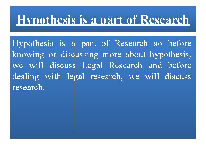 Hypothesis is a part of Research so before knowing or discussing more about hypothesis,