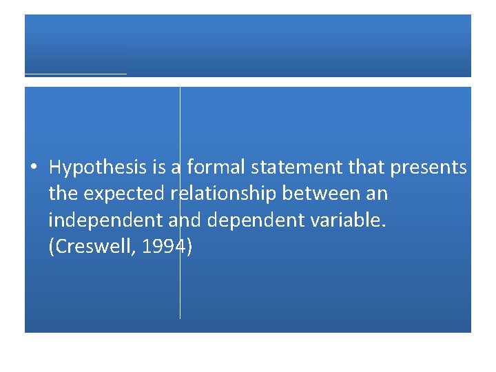  • Hypothesis is a formal statement that presents the expected relationship between an