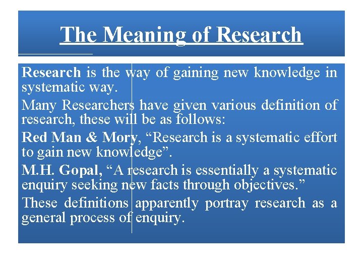 The Meaning of Research is the way of gaining new knowledge in systematic way.