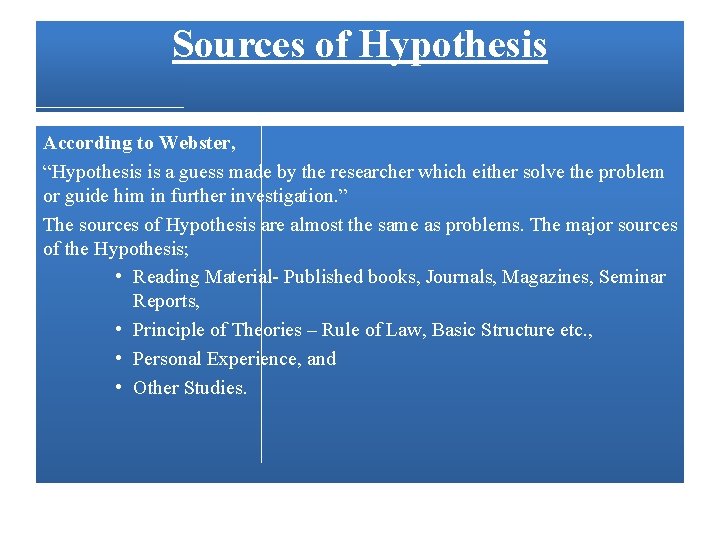 Sources of Hypothesis According to Webster, “Hypothesis is a guess made by the researcher