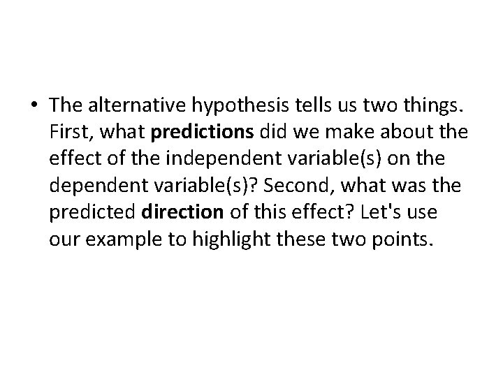  • The alternative hypothesis tells us two things. First, what predictions did we