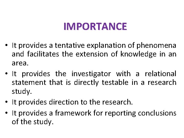 IMPORTANCE • It provides a tentative explanation of phenomena and facilitates the extension of