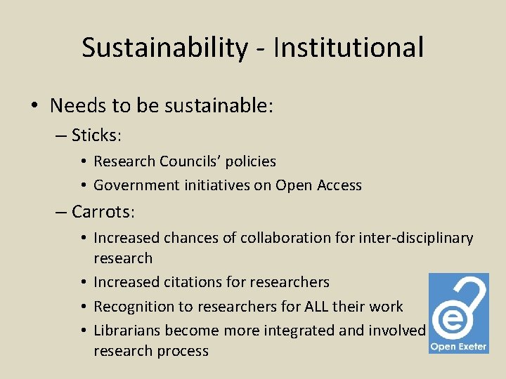Sustainability - Institutional • Needs to be sustainable: – Sticks: • Research Councils’ policies
