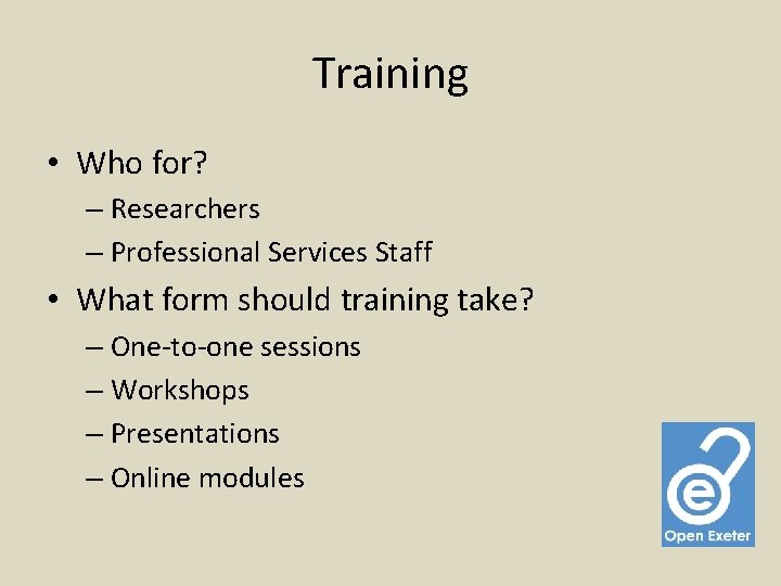 Training • Who for? – Researchers – Professional Services Staff • What form should