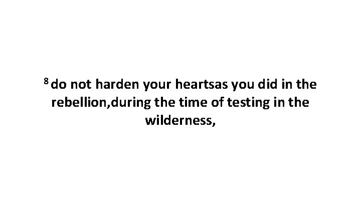 8 do not harden your heartsas you did in the rebellion, during the time