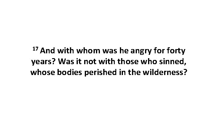 17 And with whom was he angry forty years? Was it not with those
