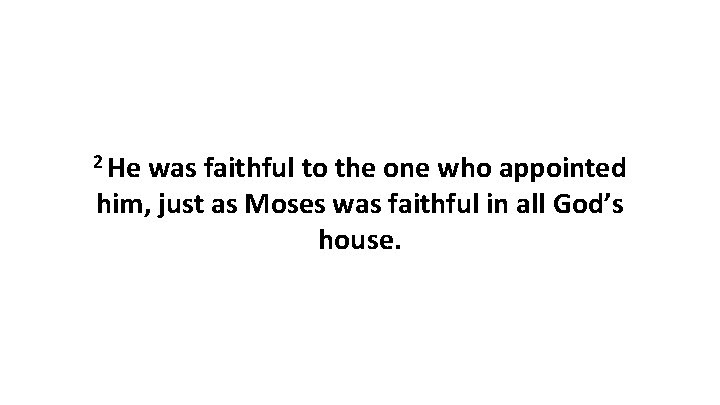 2 He was faithful to the one who appointed him, just as Moses was
