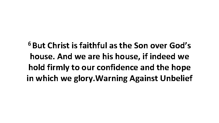 6 But Christ is faithful as the Son over God’s house. And we are