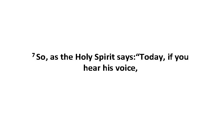 7 So, as the Holy Spirit says: “Today, if you hear his voice, 