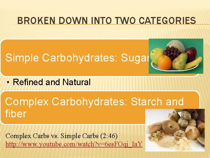 BROKEN DOWN INTO TWO CATEGORIES Simple Carbohydrates: Sugars • Refined and Natural Complex Carbohydrates: