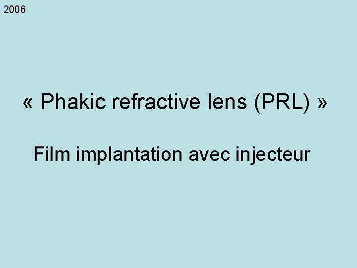 2006 « Phakic refractive lens (PRL) » Film implantation avec injecteur 