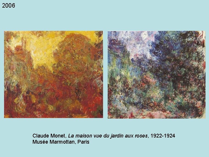 2006 Claude Monet, La maison vue du jardin aux roses, 1922 -1924 Musée Marmottan,