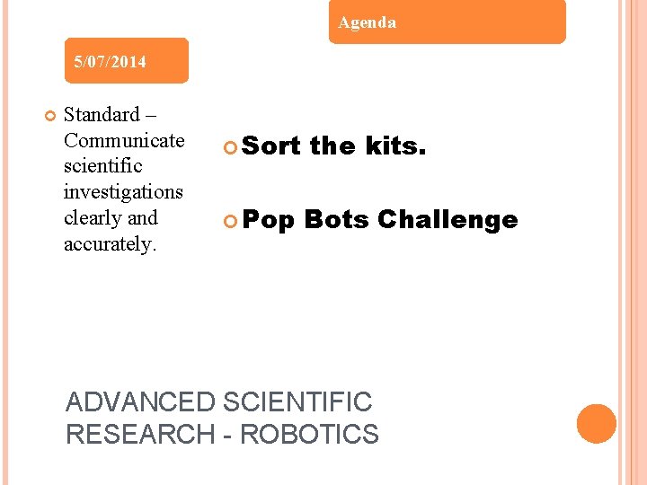 Agenda 5/07/2014 Standard – Communicate scientific investigations clearly and accurately. Sort Pop the kits.