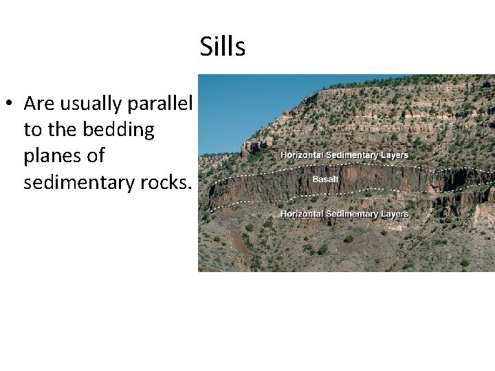 Sills • Are usually parallel to the bedding planes of sedimentary rocks. 