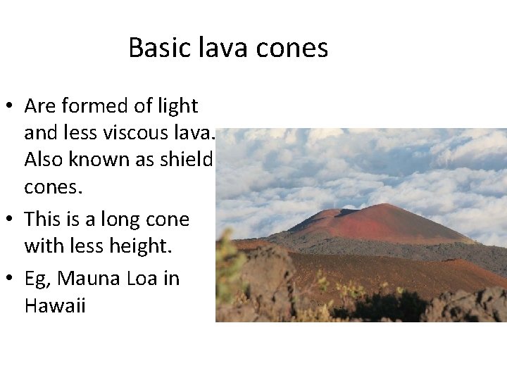 Basic lava cones • Are formed of light and less viscous lava. Also known