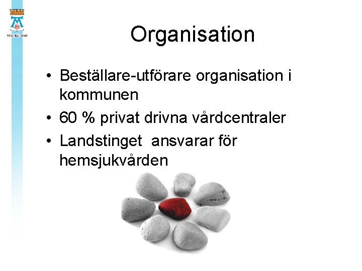 Organisation • Beställare-utförare organisation i kommunen • 60 % privat drivna vårdcentraler • Landstinget