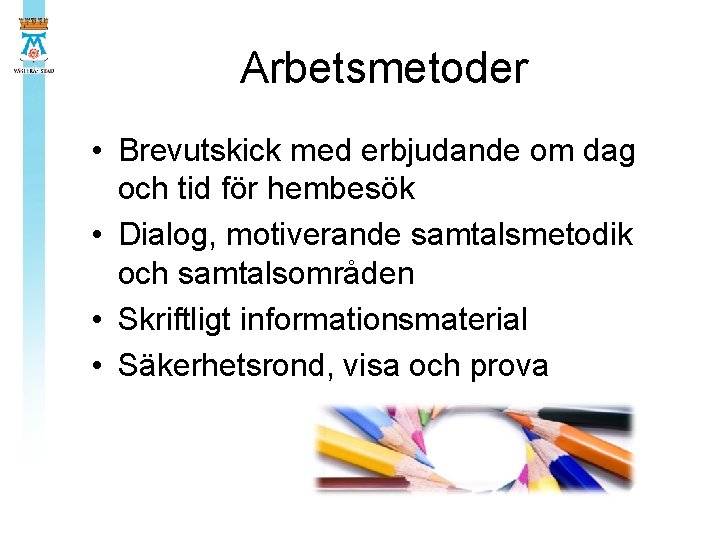 Arbetsmetoder • Brevutskick med erbjudande om dag och tid för hembesök • Dialog, motiverande