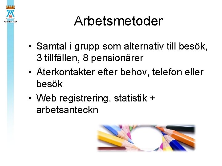 Arbetsmetoder • Samtal i grupp som alternativ till besök, 3 tillfällen, 8 pensionärer •