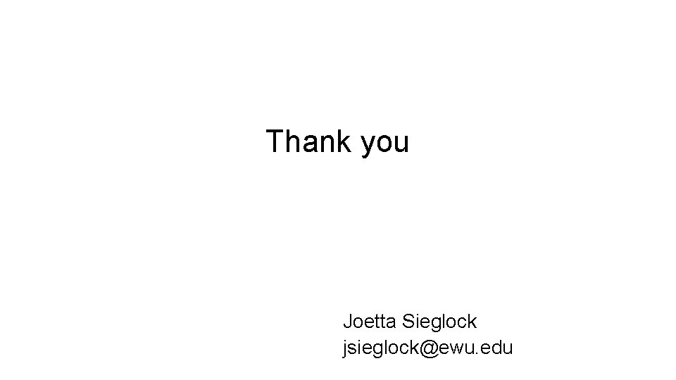 Thank you Joetta Sieglock jsieglock@ewu. edu 