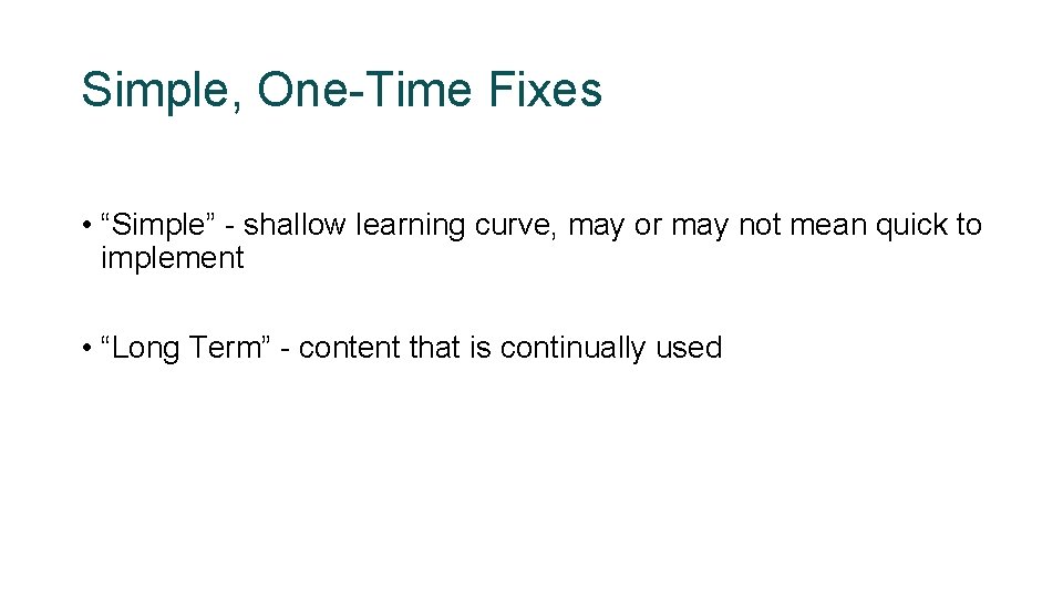 Simple, One-Time Fixes • “Simple” - shallow learning curve, may or may not mean