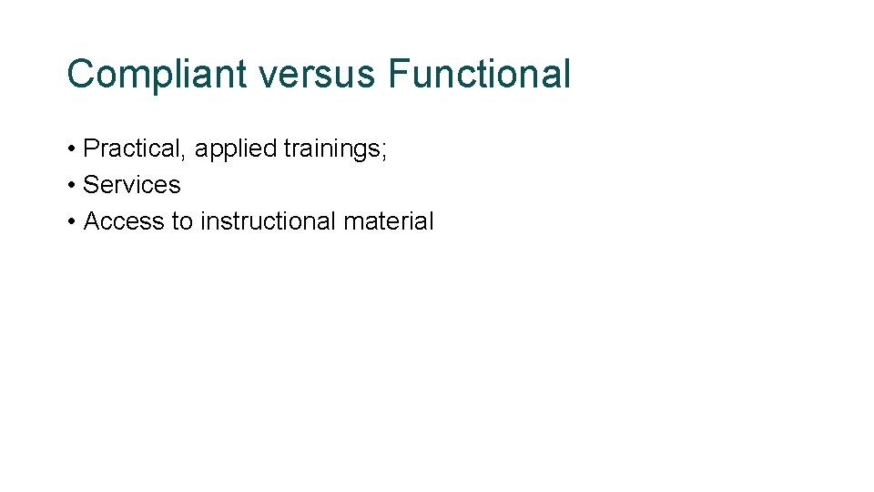 Compliant versus Functional • Practical, applied trainings; • Services • Access to instructional material