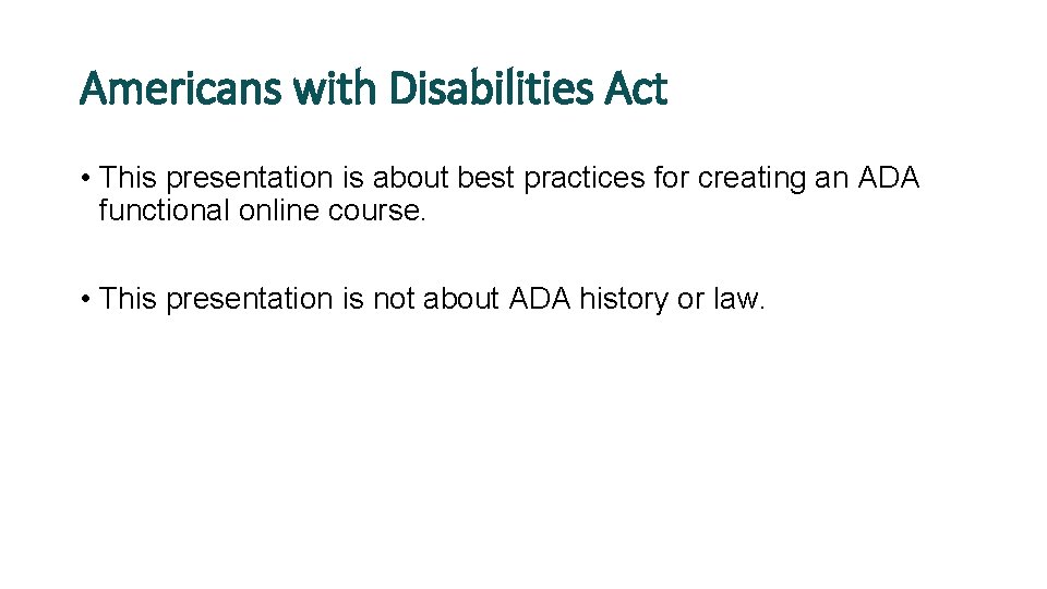 Americans with Disabilities Act • This presentation is about best practices for creating an