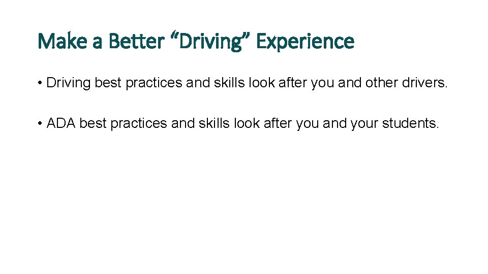 Make a Better “Driving” Experience • Driving best practices and skills look after you