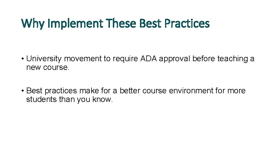 Why Implement These Best Practices • University movement to require ADA approval before teaching
