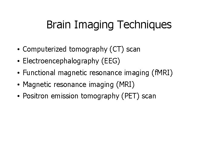 Brain Imaging Techniques • Computerized tomography (CT) scan • Electroencephalography (EEG) • Functional magnetic