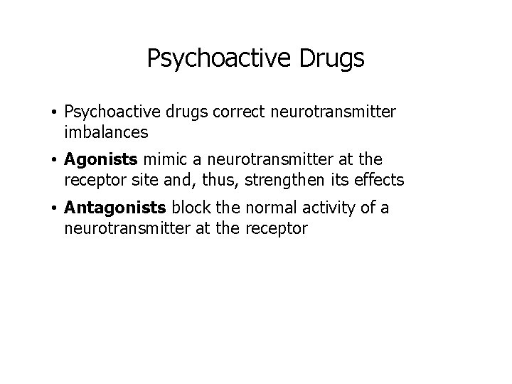 Psychoactive Drugs • Psychoactive drugs correct neurotransmitter imbalances • Agonists mimic a neurotransmitter at