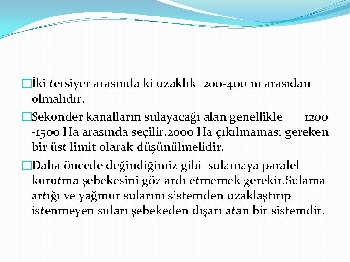 �İki tersiyer arasında ki uzaklık 200 -400 m arasıdan olmalıdır. �Sekonder kanalların sulayacağı alan