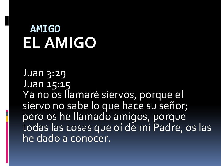 AMIGO EL AMIGO Juan 3: 29 Juan 15: 15 Ya no os llamaré siervos,