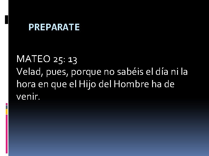 PREPARATE MATEO 25: 13 Velad, pues, porque no sabéis el día ni la hora
