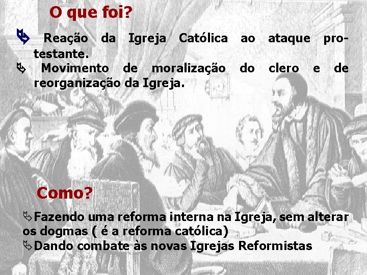 O que foi? Reação da Igreja Católica ao testante. Movimento de moralização do reorganização