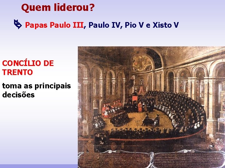 Quem liderou? Papas Paulo III, Paulo IV, Pio V e Xisto V CONCÍLIO DE