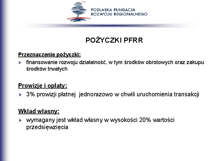 POŻYCZKI PFRR Przeznaczenie pożyczki: Ø finansowanie rozwoju działalność, w tym środków obrotowych oraz zakupu