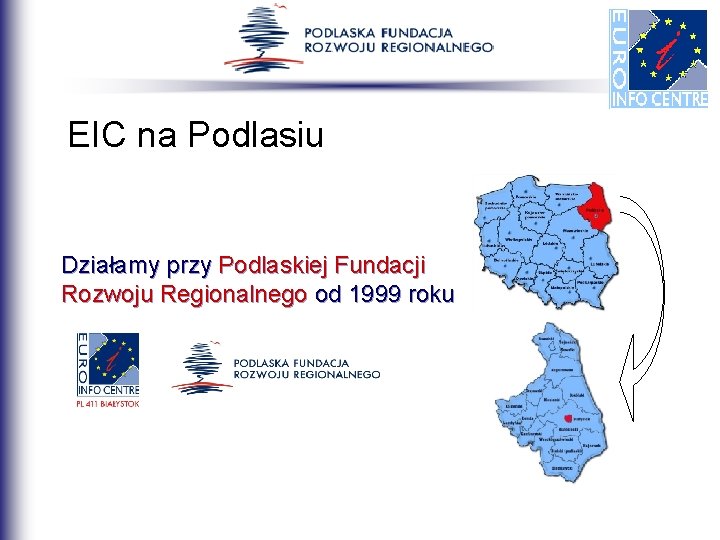 EIC na Podlasiu Działamy przy Podlaskiej Fundacji Rozwoju Regionalnego od 1999 roku 