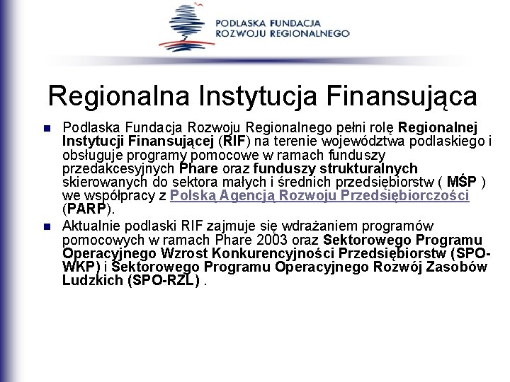 Regionalna Instytucja Finansująca n n Podlaska Fundacja Rozwoju Regionalnego pełni rolę Regionalnej Instytucji Finansującej