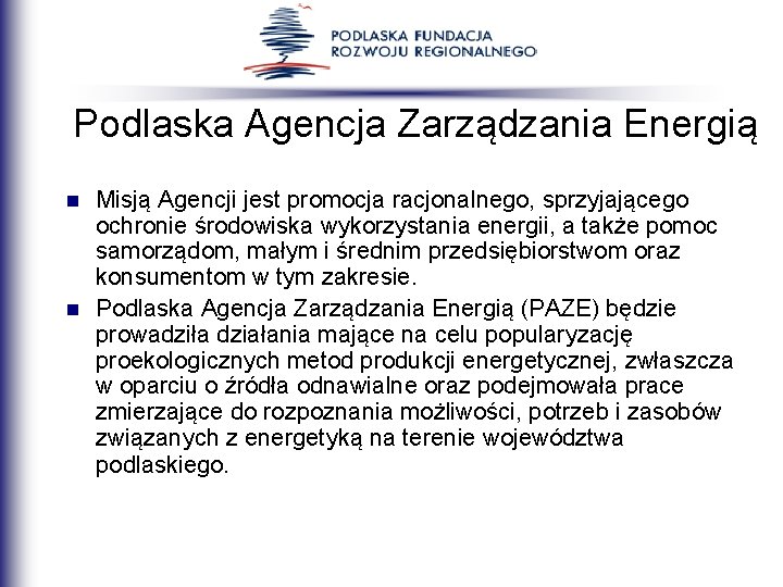Podlaska Agencja Zarządzania Energią n n Misją Agencji jest promocja racjonalnego, sprzyjającego ochronie środowiska