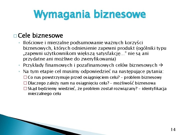 Wymagania biznesowe � Cele biznesowe ◦ Ilościowe i mierzalne podsumowanie ważnych korzyści biznesowych, których