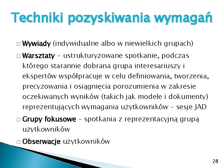 Techniki pozyskiwania wymagań � � Wywiady (indywidualne albo w niewielkich grupach) Warsztaty - ustrukturyzowane