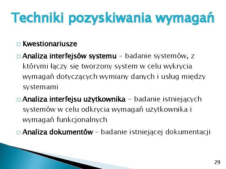 Techniki pozyskiwania wymagań � � Kwestionariusze Analiza interfejsów systemu - badanie systemów, z którymi