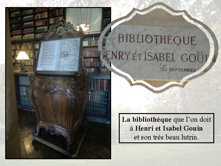 La bibliothèque l’on doit à Henri et Isabel Gouin et son très beau lutrin.